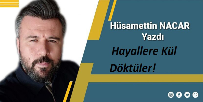 HAYALLERE KÜL DÖKTÜLER!