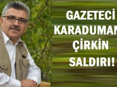 Meslektaşımız Karaduman’a Çirkin Saldırı !