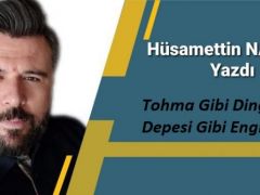 Tohma Gibi Dingin Lâlek Depesi Gibi Engindiler!