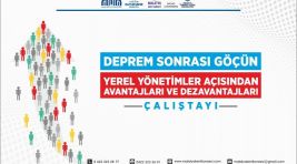 Deprem Sonrası Göçün Yerel Yönetimler Açısından Avantajları ve Dezavantajları Çalıştayının Sonuç Raporu Yayımlandı
