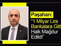 Paşahan : ‘1 Milyar Lira Bankalara Gitti, Halk Mağdur Edildi’