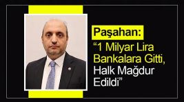 Paşahan : ‘1 Milyar Lira Bankalara Gitti, Halk Mağdur Edildi’